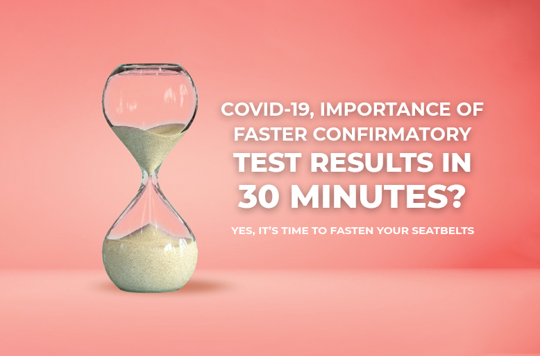COVID19, IMPORTANCE OF FASTER CONFIRMATORY TEST RESULTS IN 30 MINUTES