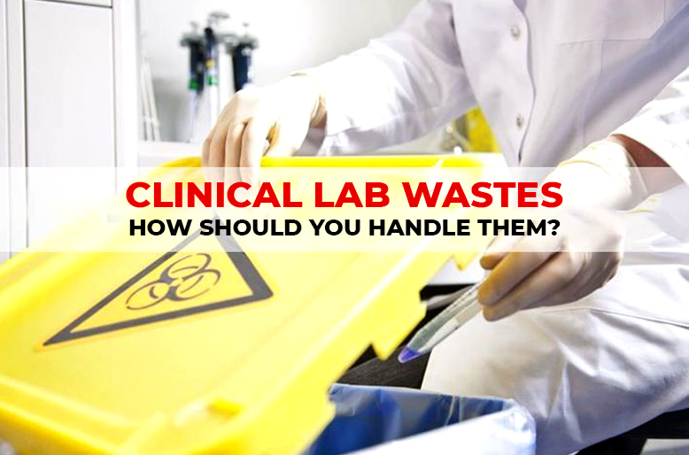 CLINICAL LAB WASTES HOW SHOULD YOU HANDLE THEM?